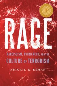 Abigail R. Esman — Rage : Narcissism, Patriarchy, and the Culture of Terrorism