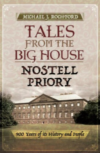 Michael J. Rochford — Tales from the Big House : Nostell Priory : 900 years of its history and people