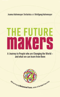Joanna Hafenmayer Stefańska; Wolfgang Hafenmayer; Muhammad Yunus — The Future Makers: A Journey to People who are Changing the World - and What We Can Learn from Them