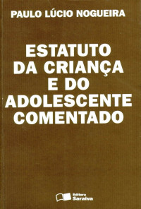 Paulo Lúcio Nogueira — Estatuto da Criança e do Adolescente Comentado: Lei n. 8.069, de 13 de julho de 1990