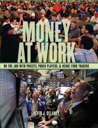 Kevin J. Delaney — Money at Work: On the Job with Priests, Poker Players and Hedge Fund Traders