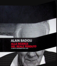 Alain Badiou — Alla ricerca del reale perduto
