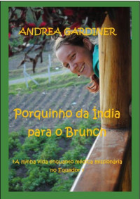 Andrea Gardiner — Porquinho da Índia para o Brunch - A minha vida enquanto médica missionária no Equador