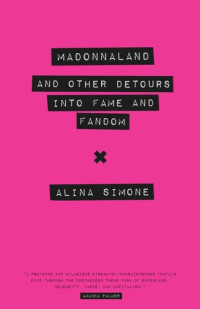 Alina Simone — Madonnaland: And Other Detours into Fame and Fandom