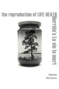 Dawne McCance — The Reproduction Of Life Death: Derrida's La Vie La Mort