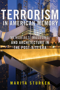 Marita Sturken — Terrorism in American Memory: Memorials, Museums, and Architecture in the Post-9/11 Era