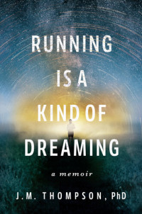 J. M. Thompson — Running Is a Kind of Dreaming