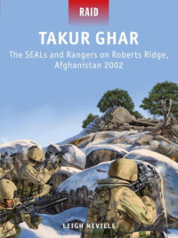 Leigh Neville, Johnny Shumate — Takur Ghar: The SEALs and Rangers on Roberts Ridge, Afghanistan 2002