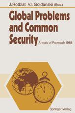 Richard Garwin (auth.), Professor Dr. Josef Rotblat, Academician Vitalii I. Goldanskii (eds.) — Global Problems and Common Security: Annals of Pugwash 1988