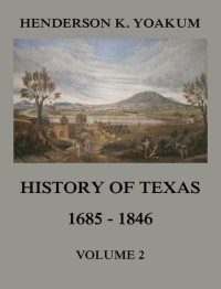 Henderson King Yoakum — History of Texas 1685 - 1846, Volume 2