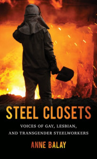 Anne Balay — Steel Closets: Voices of Gay, Lesbian, and Transgender Steelworkers