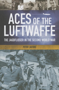 Peter Jacobs — Aces of the Luftwaffe: The Jagdflieger in the Second World War