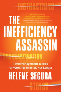 Segura, Helene — The inefficiency assassin: time management tactics for working smarter, not longer