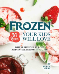 Susan Gray — Frozen: 30 Recipes Your Kids Will Love: Where Hunger Is Lost and Satisfaction Is Found!