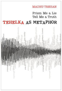 Madhu Trehan — Prism Me a Lie Tell Me A Truth: Tehelka as Metaphor
