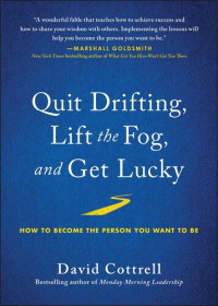 David Cottrell — Quit Drifting, Lift the Fog, and Get Lucky: How to Become the Person You Want to Be