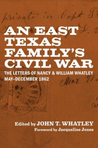 John T. Whatley; Jacqueline Jones — An East Texas Family's Civil War: The Letters of Nancy and William Whatley, May-December 1862