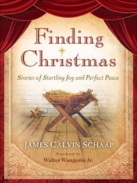 James Calvin Schaap — Finding Christmas: Stories of Startling Joy and Perfect Peace