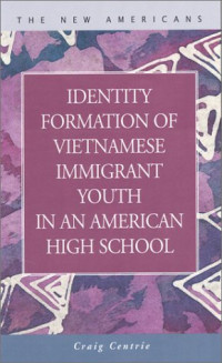 Craig Centrie — Identity Formation of Vietnamese Immigrant Youth in an American High School (New Americans (Lfb Scholarly Publishing Llc).)
