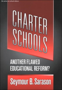 Seymour Bernard Sarason — Charter schools: another flawed educational reform?