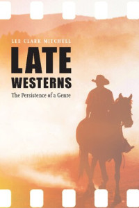 Lee Clark Mitchell — Late Westerns: The Persistence of a Genre