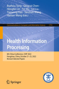 Buzhou Tang, Qingcai Chen, Hongfei Lin, Fei Wu, Liu Lei, Tianyong Hao, Yanshan Wang, Haitian Wang — Health Information Processing: 8th China Conference, CHIP 2022, Hangzhou, China, October 21–23, 2022, Revised Selected Papers