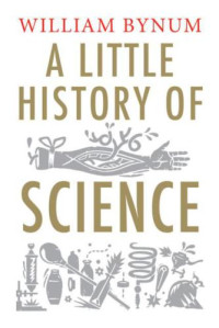 Bynum, William F — A Little History of Science