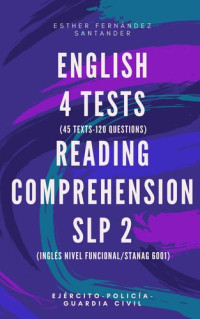 Esther Fernández Santander — ENGLISH 4 TESTS (45 TESTS-120 QUESTIONS: READING COMPREHENSION SLP (2) INGLÉS NIVEL FUNCIONAL STANAG 6001