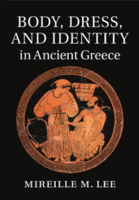 Mireille M. Lee — Body, Dress, and Identity in Ancient Greece