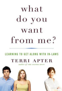 Terri Apter — What Do You Want from Me?: Learning to Get Along with In-Laws