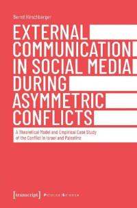 Bernd Hirschberger — External Communication In Social Media During Asymmetric Conflicts: A Theoretical Model And Empirical Case Study Of The Conflict In Israel And Palestine