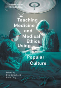 Evie Kendal, Basia Diug  — Teaching Medicine and Medical Ethics Using Popular Culture (Palgrave Studies in Science and Popular Culture)