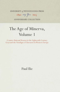 Paul Ilie — The Age of Minerva, Volume 1: Counter-Rational Reason in the Eighteenth Century--Goya and the Paradigm of Unreason in Western Europe