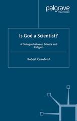 Robert Crawford (auth.) — Is God a Scientist?: A Dialogue between Science and Religion