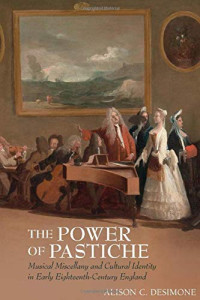 Alison DeSimone — The Power of Pastiche: Musical Miscellany and the Cultural Identity in Early Eighteenth-Century England