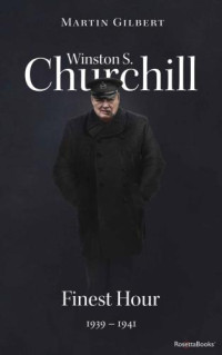 Gilbert, Martin — Winston S. Churchill: Finest Hour, 1939-1941 (Volume VI)