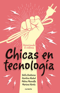 Mariana Varela; Carolina Hadad; Sofía Contreras — Chicas en Tecnología®: Reiniciando el sistema