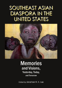 Jonathan H. X. Lee — Southeast Asian Diaspora in the United States: Memories and Visions Yesterday, Today, and Tomorrow