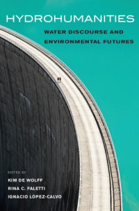 Kim De Wolff (editor), Rina C. Faletti (editor), Ignacio López-Calvo (editor) — Hydrohumanities: Water Discourse and Environmental Futures