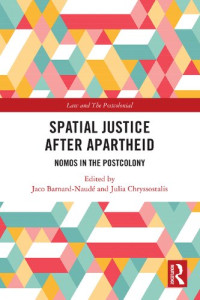 Jaco Barnard-Naudé, Julia Chryssostalis — Spatial Justice After Apartheid: Nomos in the Postcolony