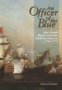 Edward Duyker — An Officer of the Blue: Marc-Joseph Marion Dufresne, South Sea Explorer 1724–1772 (Miegunyah Press Series)