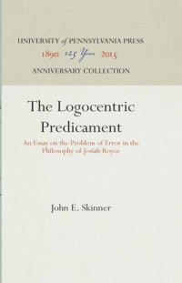 John E. Skinner — The Logocentric Predicament: An Essay on the Problem of Error in the Philosophy of Josiah Royce