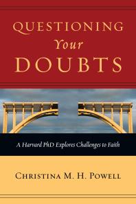 Christina M. H. Powell — Questioning Your Doubts : A Harvard PhD Explores Challenges to Faith