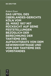 Robert Esser — Das Urteil des Oberlandesgerichts Köln vom 28. März 1917 mit Rücksicht auf seine Feststellungen bezüglich der Berechnung der Tantième des Aufsichtsrats von dem Gewinnvortrage und von der Tantième des Vorstandes