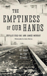 Phyllis Cole-Dai; James Murray — The Emptiness of Our Hands: 47 Days on the Streets