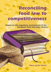 Bernd Van Der Meulen, Isabel Cachapa Rodrigues, Maria Litjens, Adeline Merey, Schiavon Giogio — Reconciling Food Law to Competitiveness: Report on the Regulatory Environment of the European Food and Dairy Sector