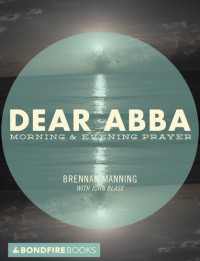 Brennan Manning; John Blase — Dear Abba: Morning & Evening Prayer