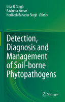 Udai B. Singh; Ravindra Kumar; Harikesh Bahadur Singh — Detection, Diagnosis and Management of Soil-borne Phytopathogens