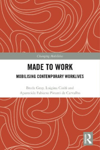 Breda Gray, Luigina Ciolfi, Aparecido Fabiano Pinatti de Carvalho — Made To Work: Mobilising Contemporary Worklives