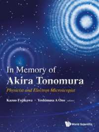 Kazuo Fujikawa, Yoshimasa A Ono (eds.) — In Memory of Akira Tonomura : Physicist and Electron Microscopist